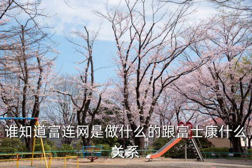 富店網(wǎng)是什么關(guān)系，誰(shuí)知道富連網(wǎng)是做什么的跟富士康什么關(guān)系