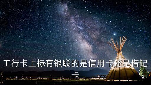 工行卡上標(biāo)有銀聯(lián)的是信用卡還是借記卡