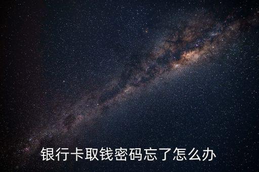 銀行卡取錢密碼忘了怎么辦