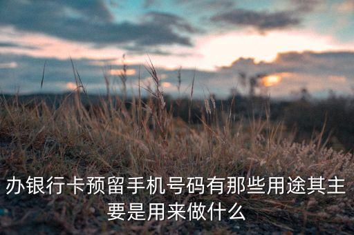 辦銀行卡預(yù)留手機(jī)號碼有那些用途其主要是用來做什么
