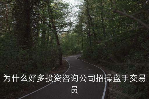 為什么好多投資咨詢公司招操盤手交易員