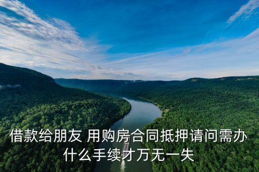 借錢給朋友抵押什么手續(xù)，抵押借款應(yīng)該做什么手續(xù)