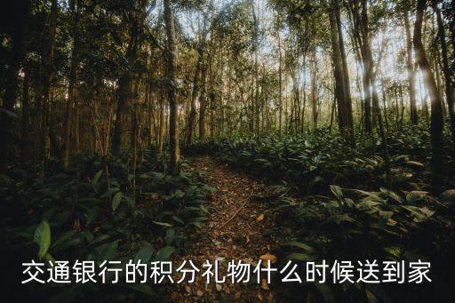交通銀行的積分禮物什么時候送到家
