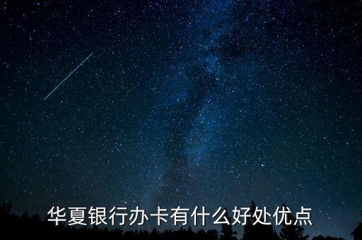 華夏儲蓄卡有什么好處，用華夏銀行卡有什么好處