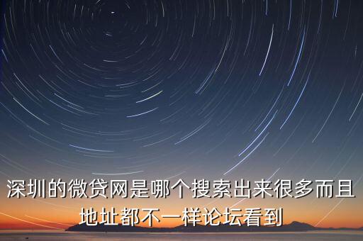 深圳的微貸網(wǎng)是哪個搜索出來很多而且地址都不一樣論壇看到