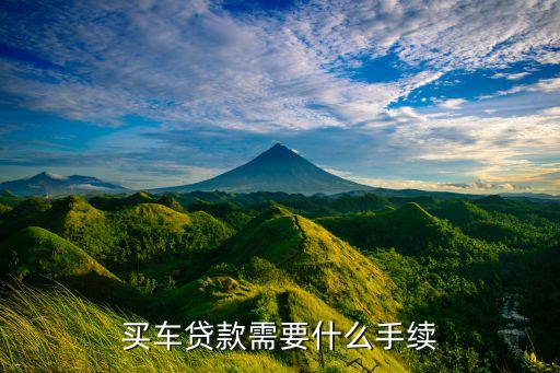車(chē)貸款辦理什么手續(xù)辦理，汽車(chē)貸款需要哪些手續(xù)