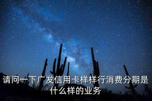 廣發(fā)信用卡分期是什么，這個(gè)廣發(fā)信用卡分期付款是什么意思啊 看不懂 首期都要把機(jī)子的錢全