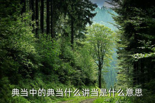 典當(dāng)中的典當(dāng)什么講當(dāng)是什么意思