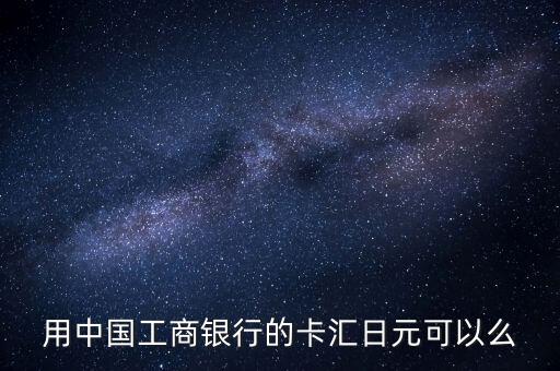 什么卡可以轉(zhuǎn)賬日元，工商銀行薪金卡 可以直接從境外匯入日元嗎