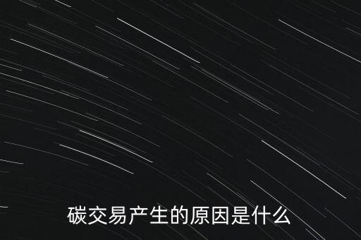 碳交易產(chǎn)生的原因是什么