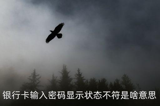 銀行卡輸入密碼顯示狀態(tài)不符是啥意思