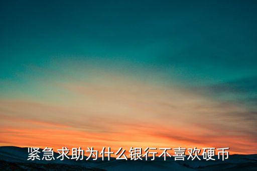 緊急求助為什么銀行不喜歡硬幣