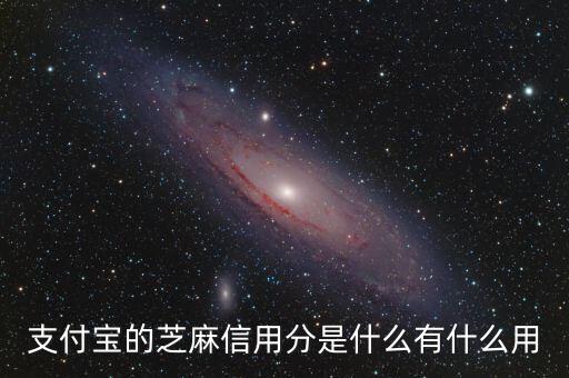 支付寶的芝麻信用分是什么有什么用