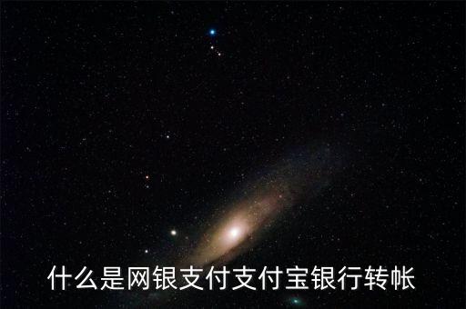 什么是網(wǎng)銀支付支付寶銀行轉(zhuǎn)帳
