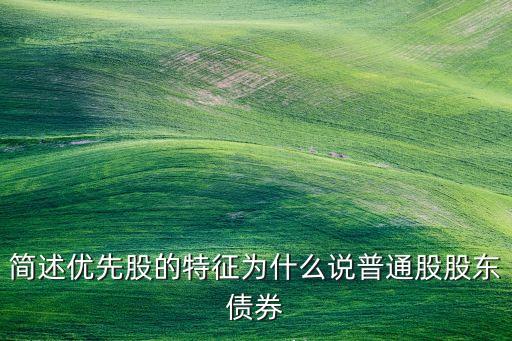 簡(jiǎn)述優(yōu)先股的特征為什么說(shuō)普通股股東債券