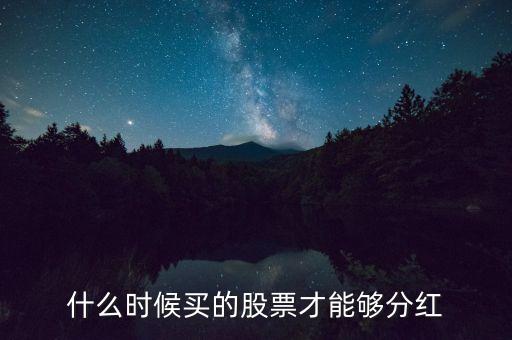 什么時候買的股票才能夠分紅