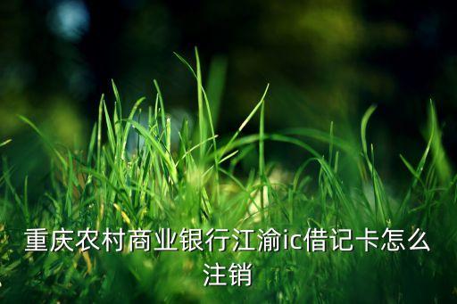 重慶農(nóng)村商業(yè)銀行江渝ic借記卡怎么注銷