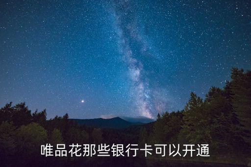 開通唯品花需要什么，開通唯品花什么銀行才可以