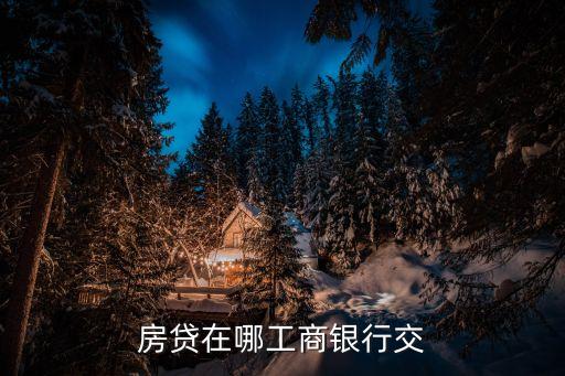 房貸在哪工商銀行交