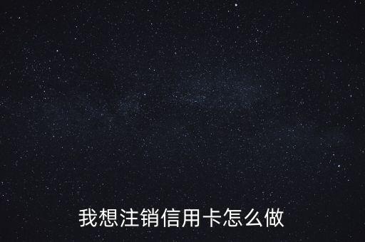 信用卡銷戶要帶什么，信用卡注銷要什么手續(xù)怎么注銷