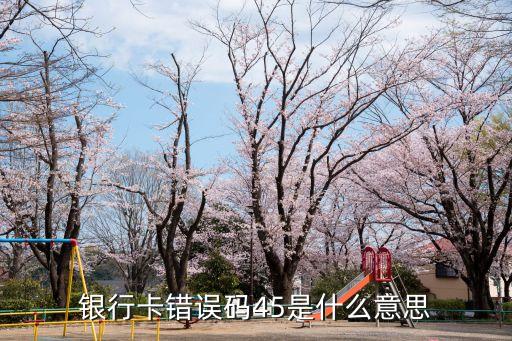 銀行卡錯(cuò)誤碼45是什么意思