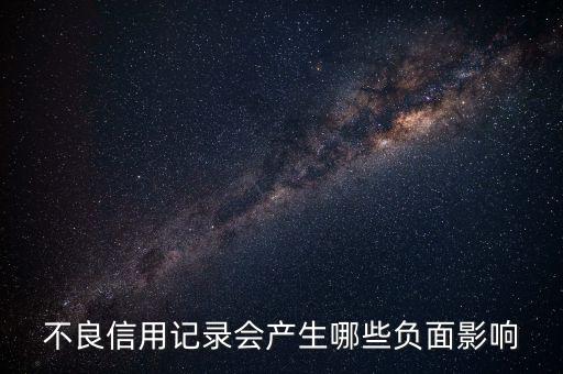 不良信用記錄會產(chǎn)生哪些負面影響
