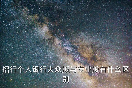 招行個(gè)人銀行大眾版與專(zhuān)業(yè)版有什么區(qū)別
