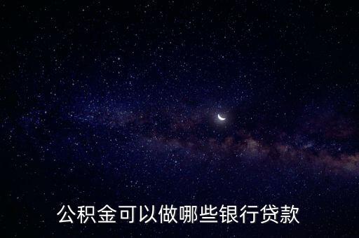 公積金可以做哪些銀行貸款