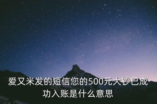 愛又米發(fā)的短信您的500元大鈔已成功入賬是什么意思