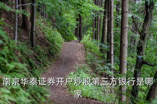 南京華泰證券開戶炒股第三方銀行是哪家