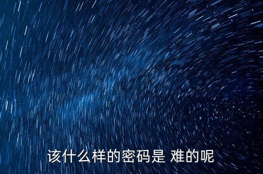 銀行卡設什么密碼難，銀行卡應該設置什么密碼不被人盜