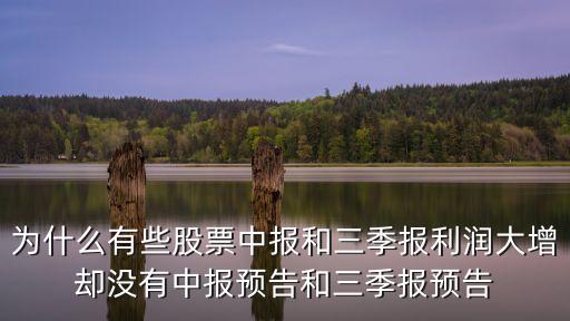 為什么有些股票中報和三季報利潤大增卻沒有中報預告和三季報預告