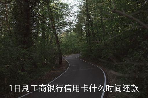 1日刷工商銀行信用卡什么時間還款