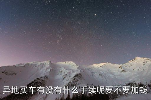 異地買車有沒(méi)有什么手續(xù)呢要不要加錢