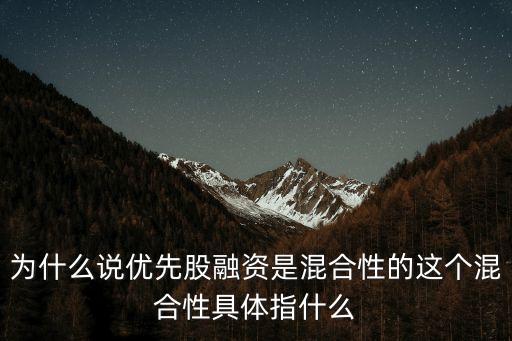 為什么說(shuō)優(yōu)先股融資是混合性的這個(gè)混合性具體指什么
