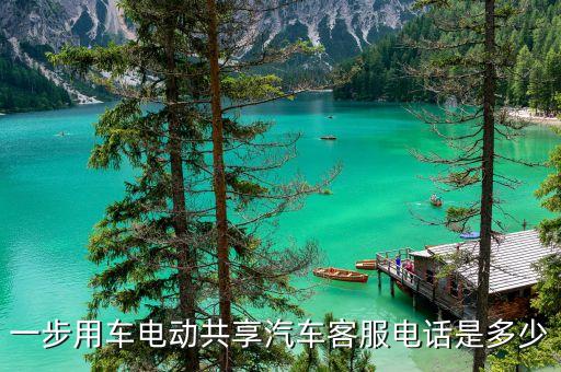 一步貸車是什么公司電話，一步用車電動(dòng)共享汽車客服電話是多少