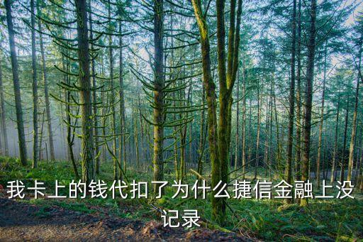 為什么捷信扣款沒信息，我卡上的錢代扣了為什么捷信金融上沒記錄