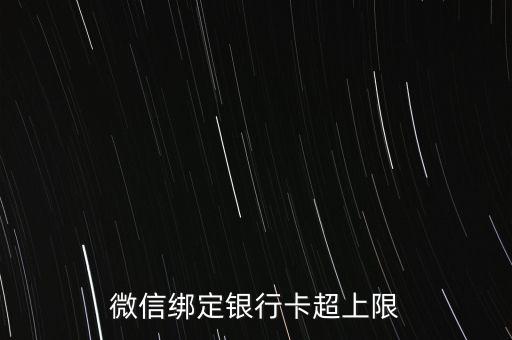微信綁定的銀行卡上限是什么意思，微信綁定各大銀行卡 請(qǐng)問 月限額 和年限額 各大銀行的 謝謝