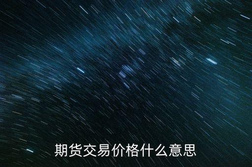 期貨的價格代表什么意思，期貨k線圖上的價格是什么意思