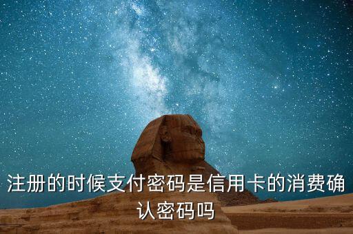 注冊的時候支付密碼是信用卡的消費確認密碼嗎