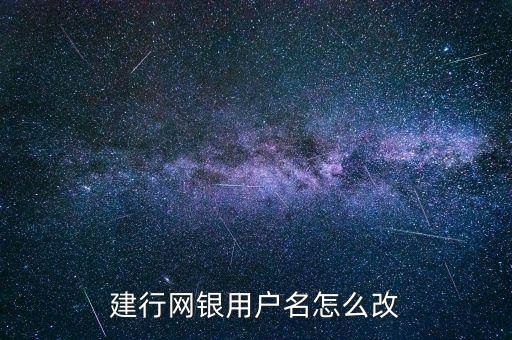 建設(shè)銀行改用戶名是什么，建行網(wǎng)銀用戶名怎么改