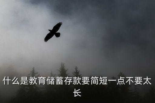 教育儲(chǔ)蓄存款是什么意思，什么是教育儲(chǔ)蓄存款要簡(jiǎn)短一點(diǎn)不要太長(zhǎng)