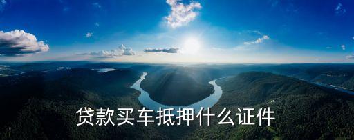 供車要抵押什么證件，貸款買車后哪些證件被抵押