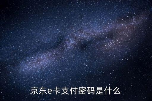 京東e卡支付密碼是什么