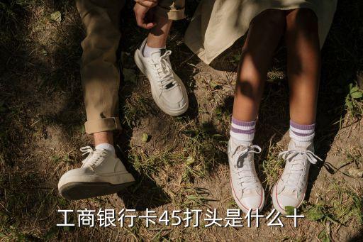 工商銀行卡45打頭是什么十
