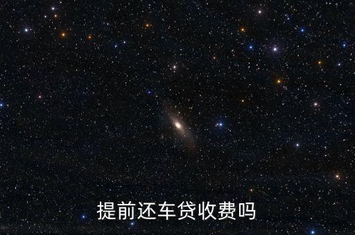 提前還車貸收費(fèi)嗎