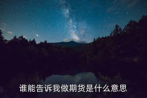 誰能告訴我做期貨是什么意思