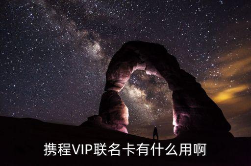 攜程VIP聯(lián)名卡有什么用啊