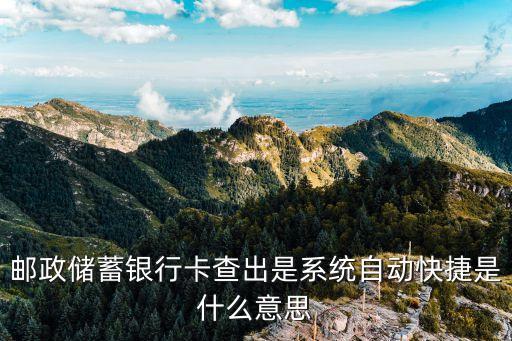 郵政儲(chǔ)蓄銀行卡查出是系統(tǒng)自動(dòng)快捷是什么意思