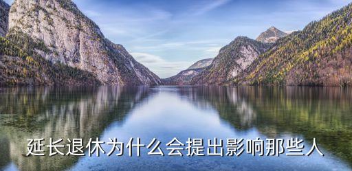 延長(zhǎng)退休為什么會(huì)提出影響那些人